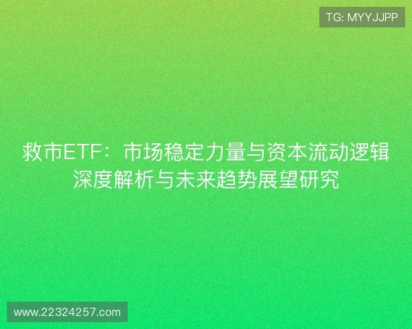 救市ETF：市场稳定力量与资本流动逻辑深度解析与未来趋势展望研究